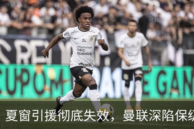 夏窗引援彻底失效，曼联深陷保级区，冬窗补强左路与锋线迫在眉睫