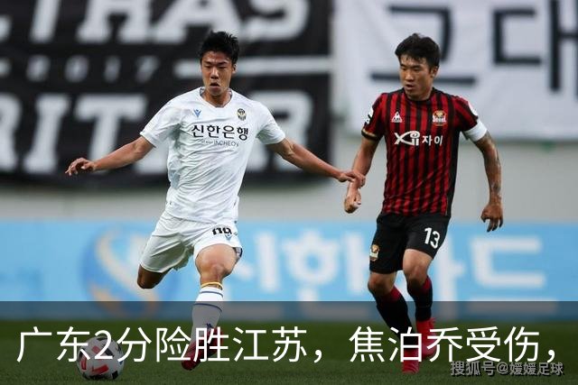 广东2分险胜江苏，焦泊乔受伤，阿祖11+9，球迷期待奎因回归