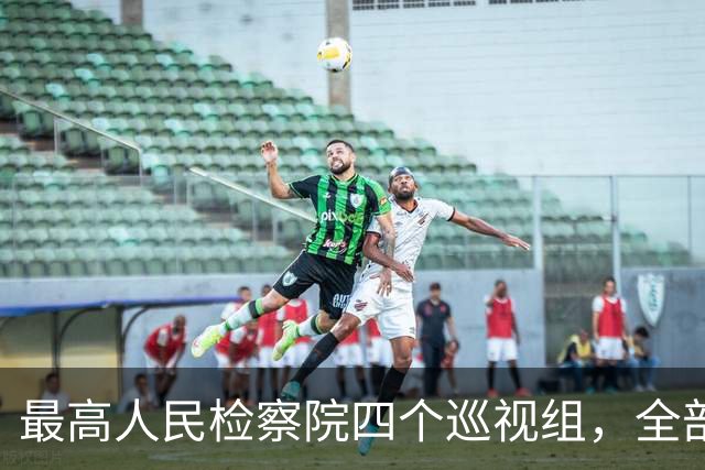 最高人民检察院四个巡视组，全部完成进驻