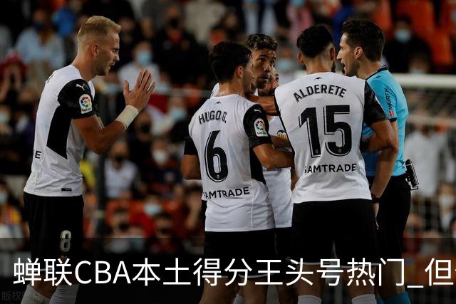 蝉联CBA本土得分王头号热门 但他却从未获郭士强青睐