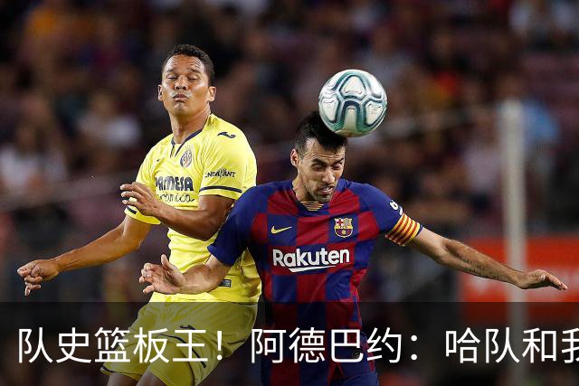 队史篮板王！阿德巴约：哈队和我亦师亦友 他总会陪我排忧解难